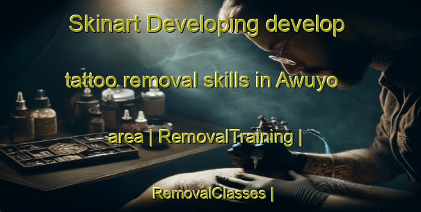 Skinart Developing develop tattoo removal skills in Awuyo area | RemovalTraining | RemovalClasses | SkinartTraining-Uganda
